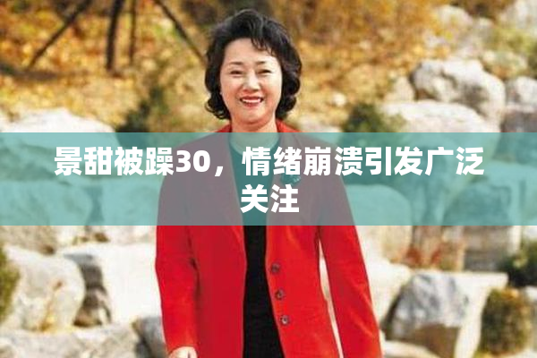 景甜被躁30，情绪崩溃引发广泛关注