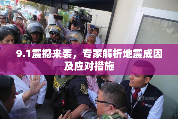9.1震撼来袭，专家解析地震成因及应对措施