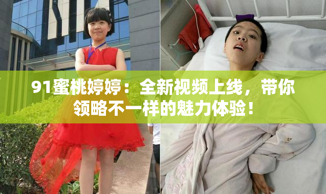 91蜜桃婷婷：全新视频上线，带你领略不一样的魅力体验！