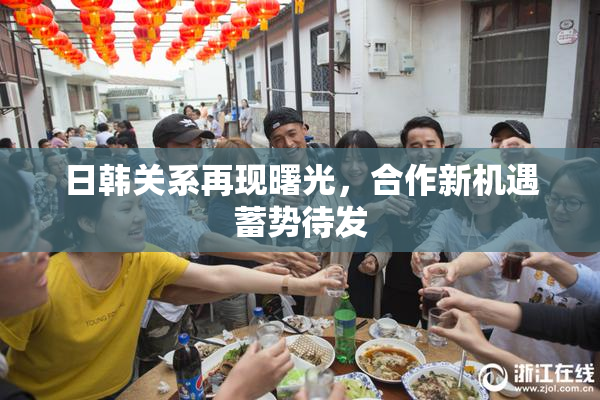 日韩关系再现曙光，合作新机遇蓄势待发