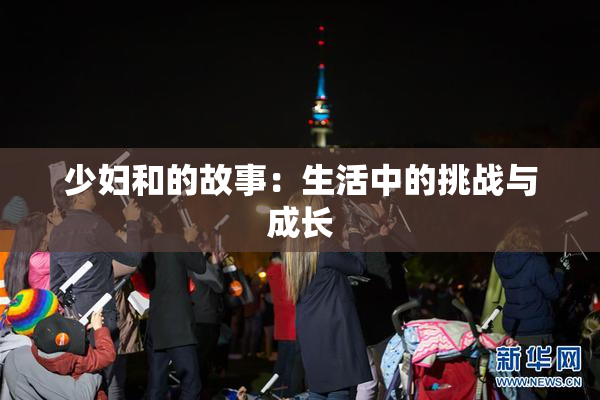 少妇和的故事：生活中的挑战与成长