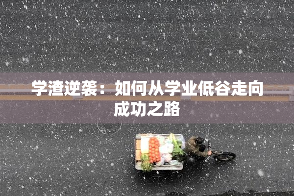 学渣逆袭：如何从学业低谷走向成功之路