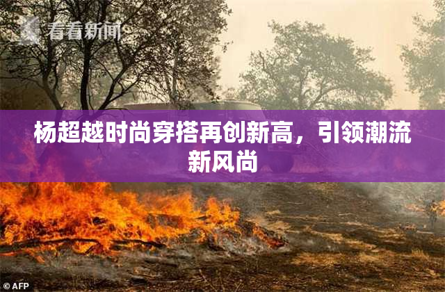 杨超越时尚穿搭再创新高，引领潮流新风尚