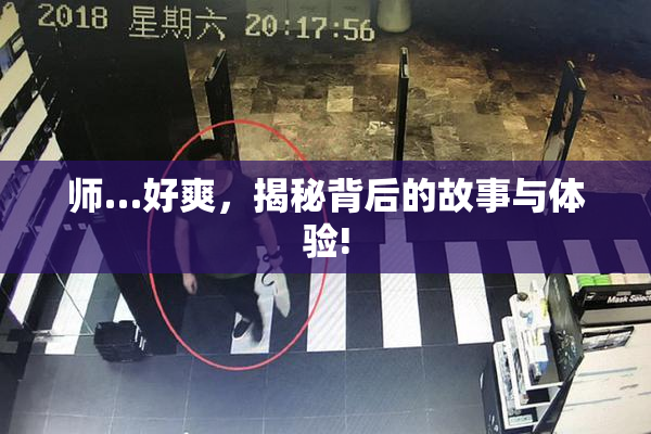 师…好爽，揭秘背后的故事与体验!