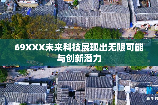 69XXX未来科技展现出无限可能与创新潜力