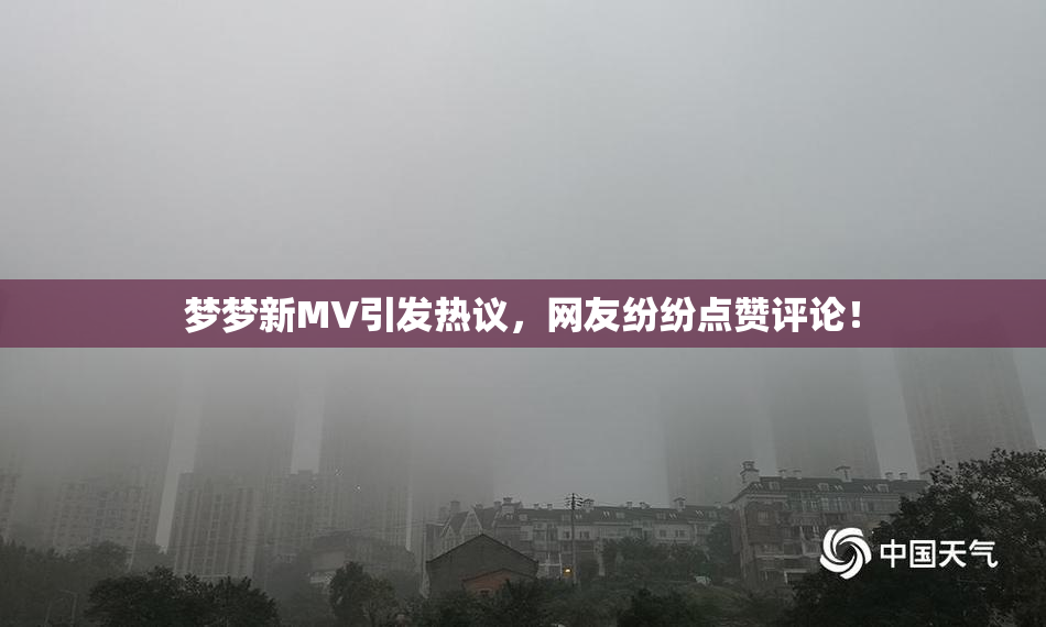 梦梦新MV引发热议，网友纷纷点赞评论！