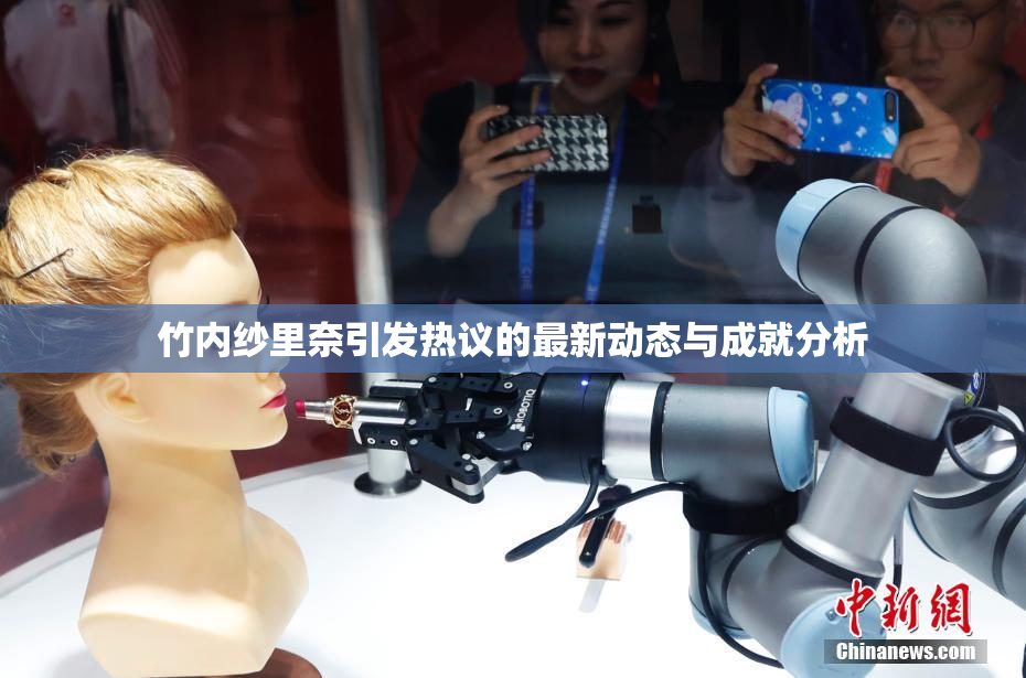 竹内纱里奈引发热议的最新动态与成就分析