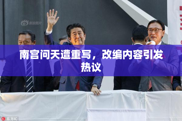 南宫问天遭重写，改编内容引发热议