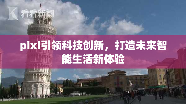 pixi引领科技创新，打造未来智能生活新体验