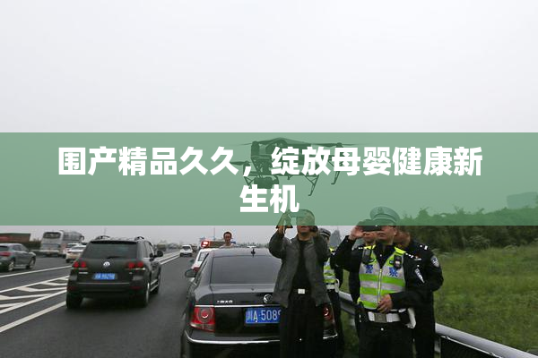 围产精品久久，绽放母婴健康新生机