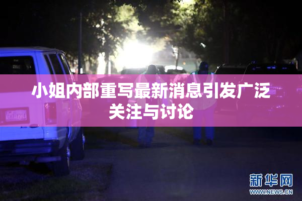 小姐内部重写最新消息引发广泛关注与讨论