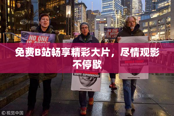 免费B站畅享精彩大片，尽情观影不停歇