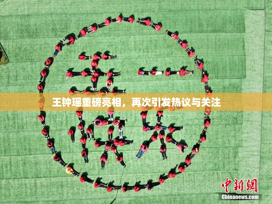 王钟瑶重磅亮相，再次引发热议与关注