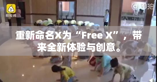 重新命名X为“Free X”，带来全新体验与创意。