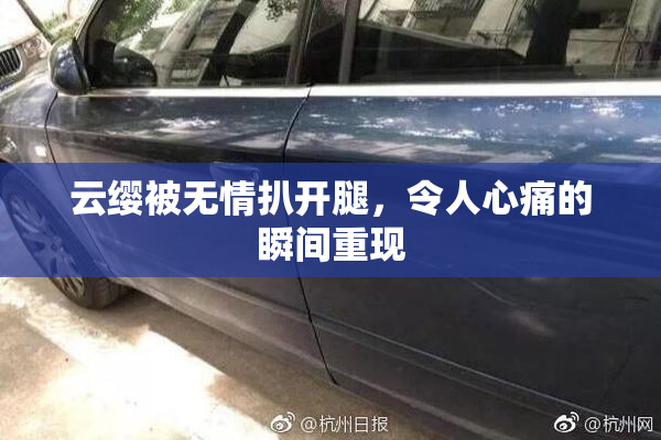 云缨被无情扒开腿，令人心痛的瞬间重现