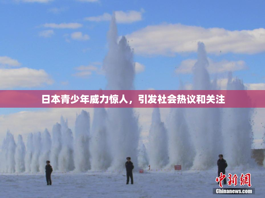 日本青少年威力惊人，引发社会热议和关注