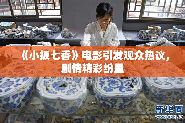 《小扳七香》电影引发观众热议，剧情精彩纷呈