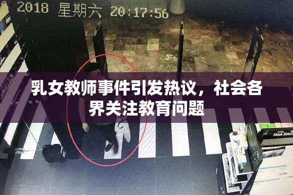 乳女教师事件引发热议，社会各界关注教育问题