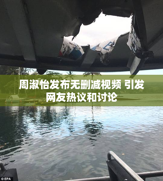 周淑怡发布无删减视频 引发网友热议和讨论