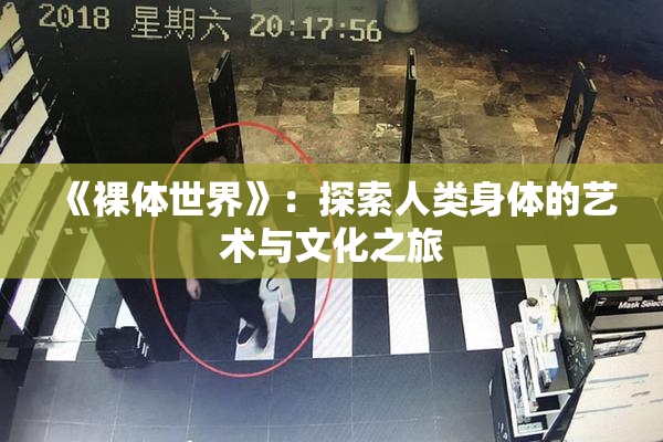 《裸体世界》：探索人类身体的艺术与文化之旅