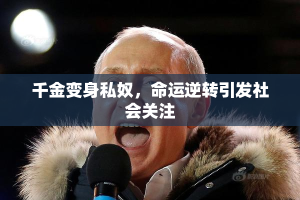 千金变身私奴，命运逆转引发社会关注