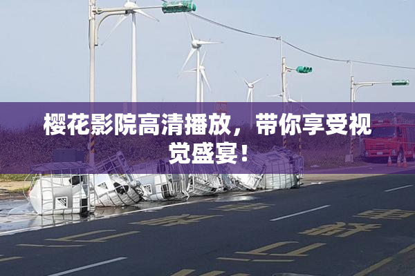 樱花影院高清播放，带你享受视觉盛宴！