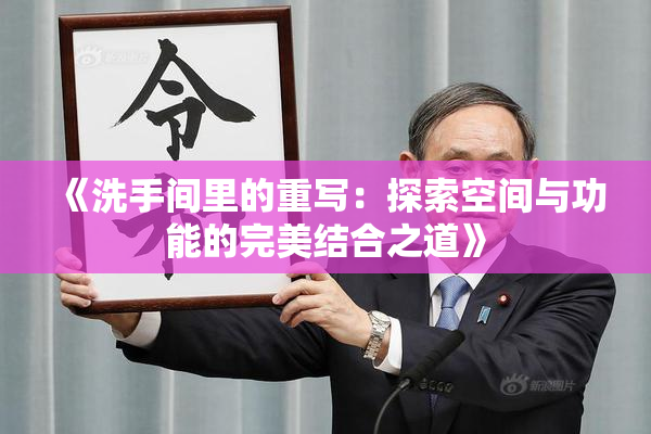 《洗手间里的重写：探索空间与功能的完美结合之道》