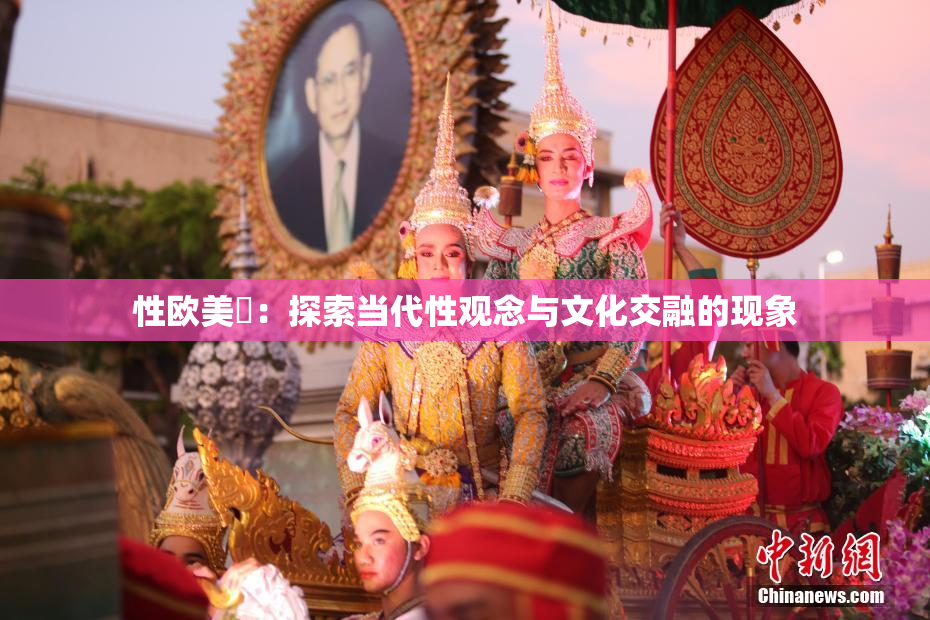 性欧美婬：探索当代性观念与文化交融的现象