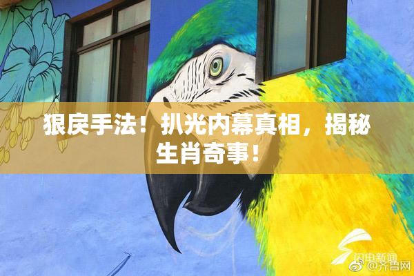 狠戾手法！扒光内幕真相，揭秘生肖奇事！