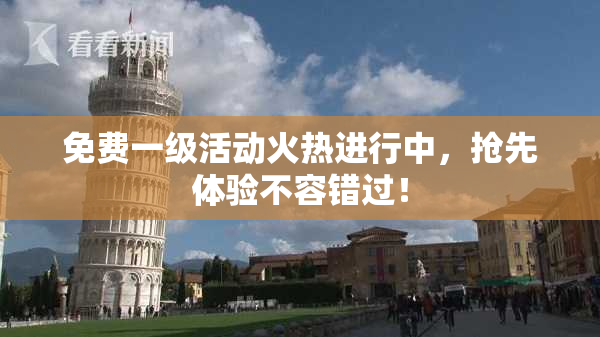 免费一级活动火热进行中，抢先体验不容错过！