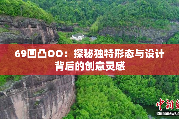 69凹凸OO：探秘独特形态与设计背后的创意灵感