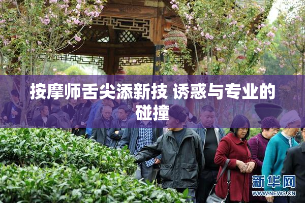按摩师舌尖添新技 诱惑与专业的碰撞