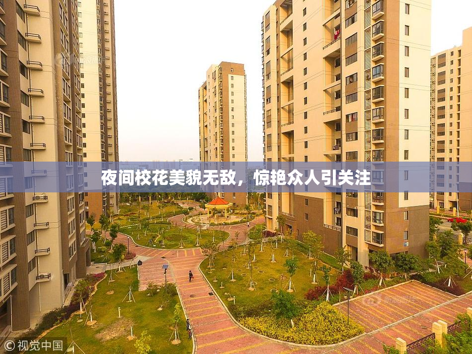 夜间校花美貌无敌，惊艳众人引关注
