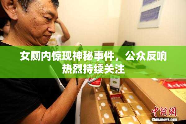 女厕内惊现神秘事件，公众反响热烈持续关注