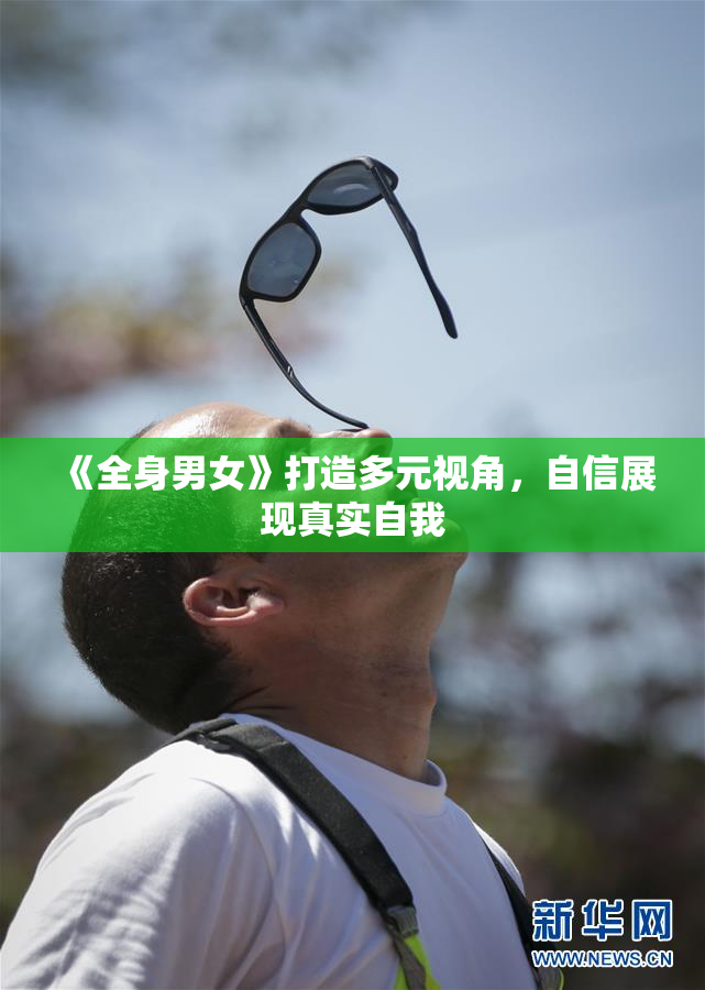 《全身男女》打造多元视角，自信展现真实自我