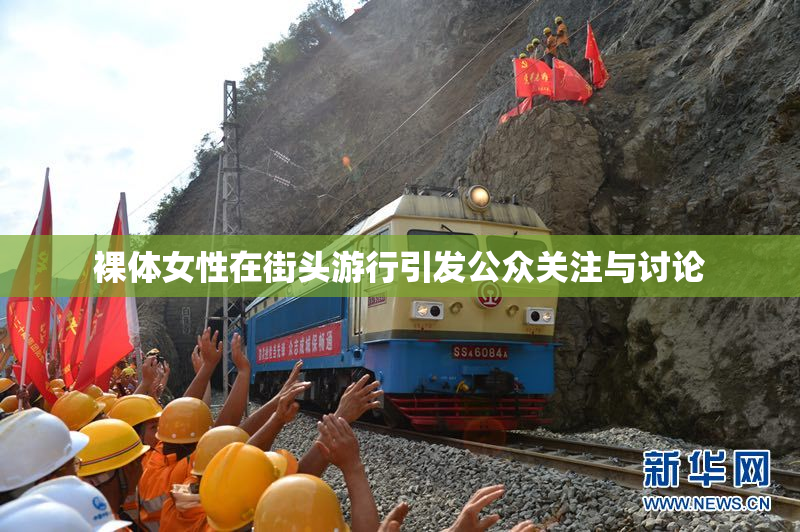 裸体女性在街头游行引发公众关注与讨论
