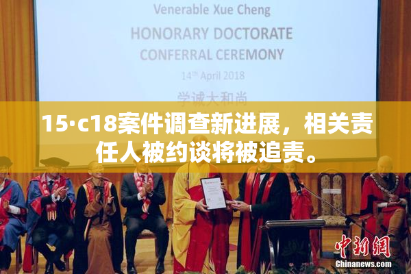15·c18案件调查新进展，相关责任人被约谈将被追责。