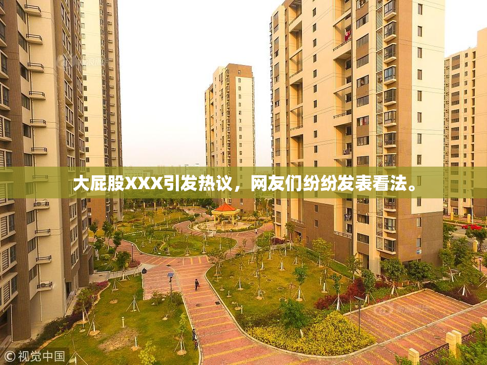 大屁股XXX引发热议，网友们纷纷发表看法。