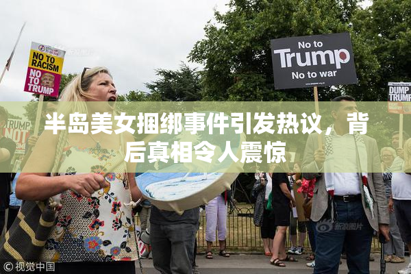 半岛美女捆绑事件引发热议，背后真相令人震惊