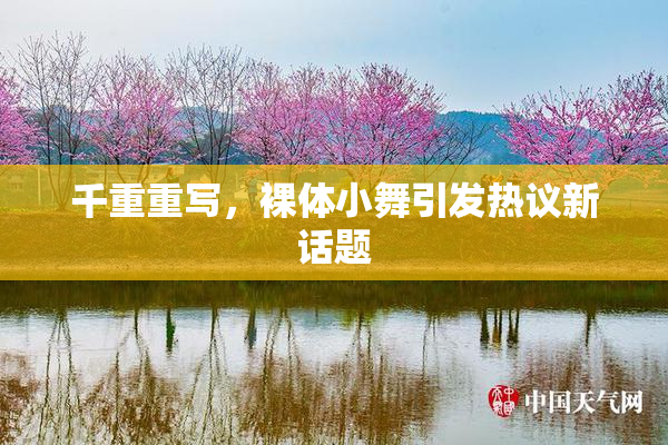 千重重写，裸体小舞引发热议新话题