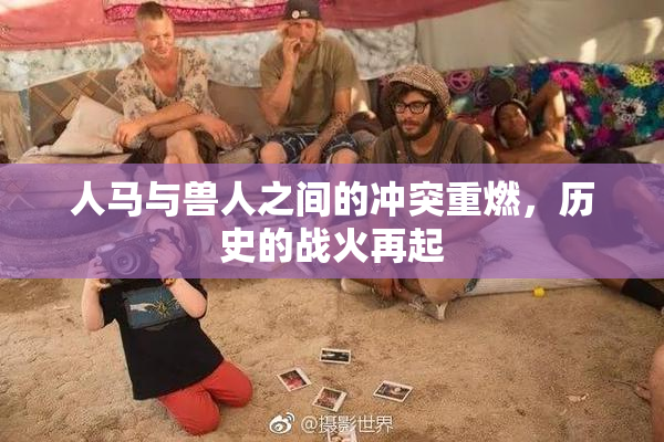 人马与兽人之间的冲突重燃，历史的战火再起