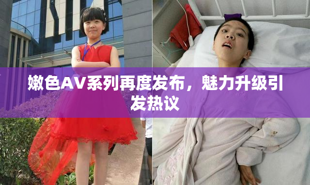 嫩色AV系列再度发布，魅力升级引发热议