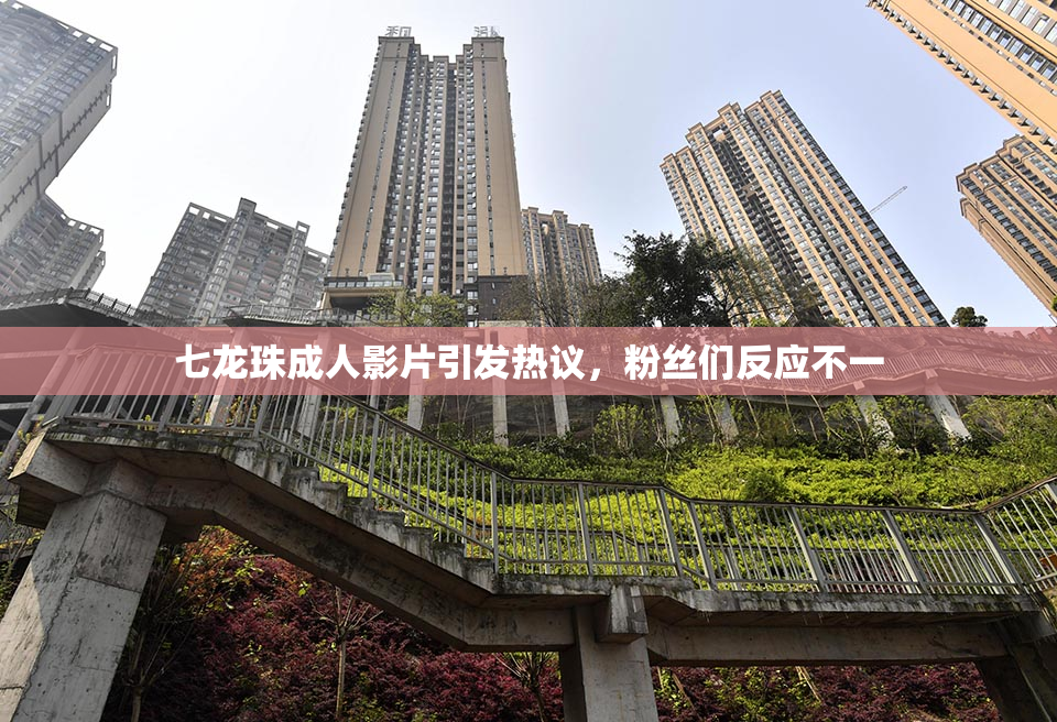 七龙珠成人影片引发热议，粉丝们反应不一