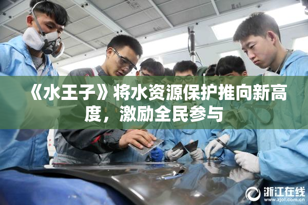 《水王子》将水资源保护推向新高度，激励全民参与
