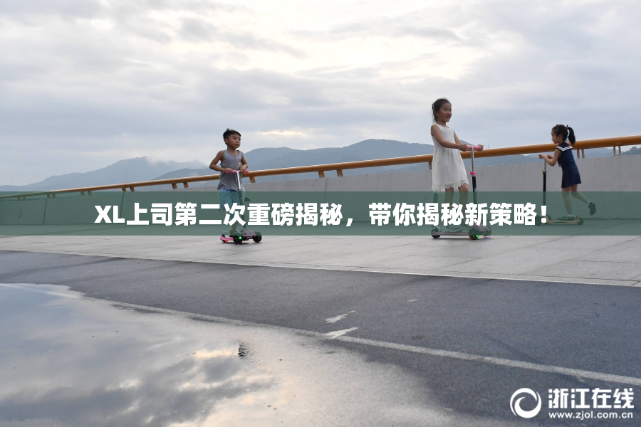 XL上司第二次重磅揭秘，带你揭秘新策略！