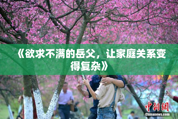 《欲求不满的岳父，让家庭关系变得复杂》