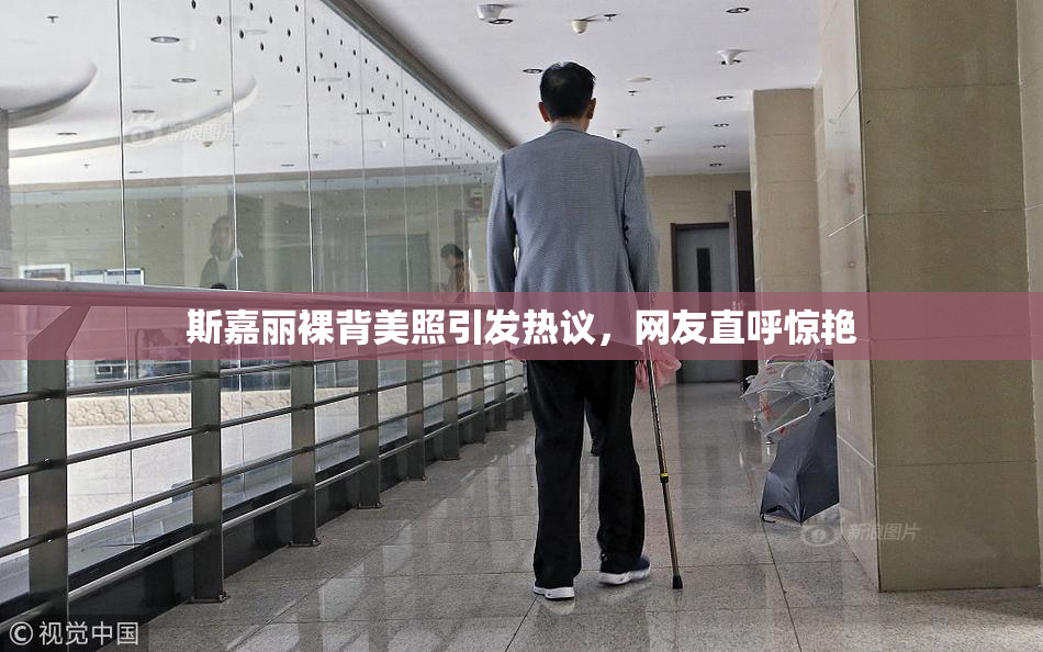 斯嘉丽裸背美照引发热议，网友直呼惊艳