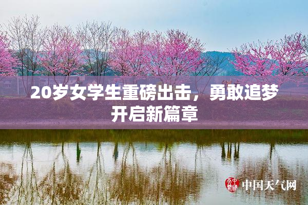 20岁女学生重磅出击，勇敢追梦开启新篇章
