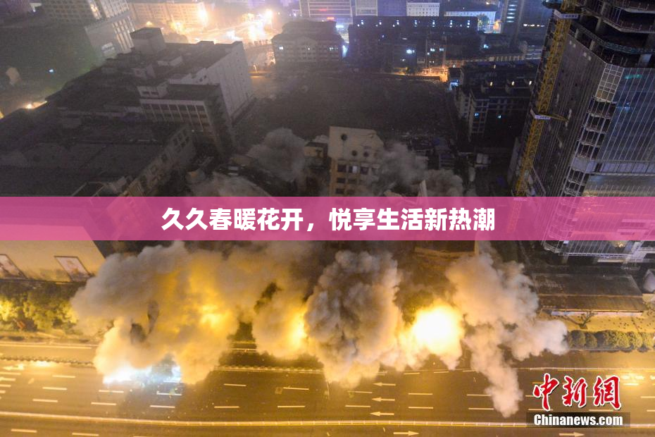 久久春暖花开，悦享生活新热潮