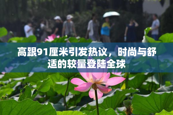 高跟91厘米引发热议，时尚与舒适的较量登陆全球